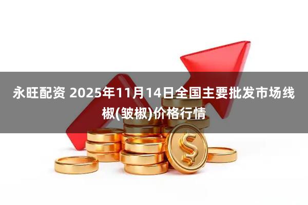 永旺配资 2025年11月14日全国主要批发市场线椒(皱椒)价格行情